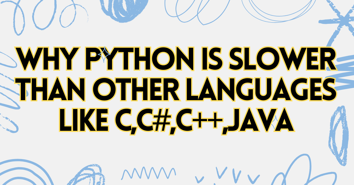 Why Python is Slower than Other Languages like C,C#,C++,Java